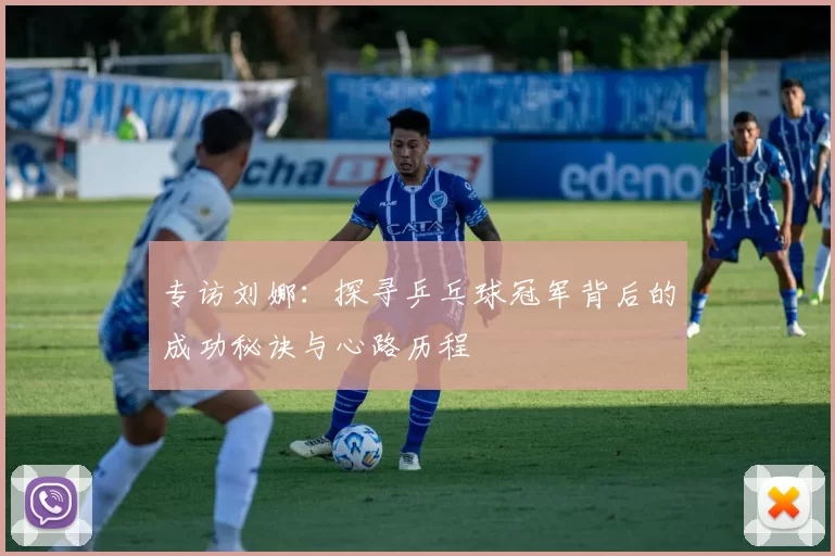 专访刘娜：探寻乒乓球冠军背后的成功秘诀与心路历程
