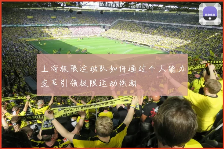 上海极限运动队如何通过个人能力变革引领极限运动热潮