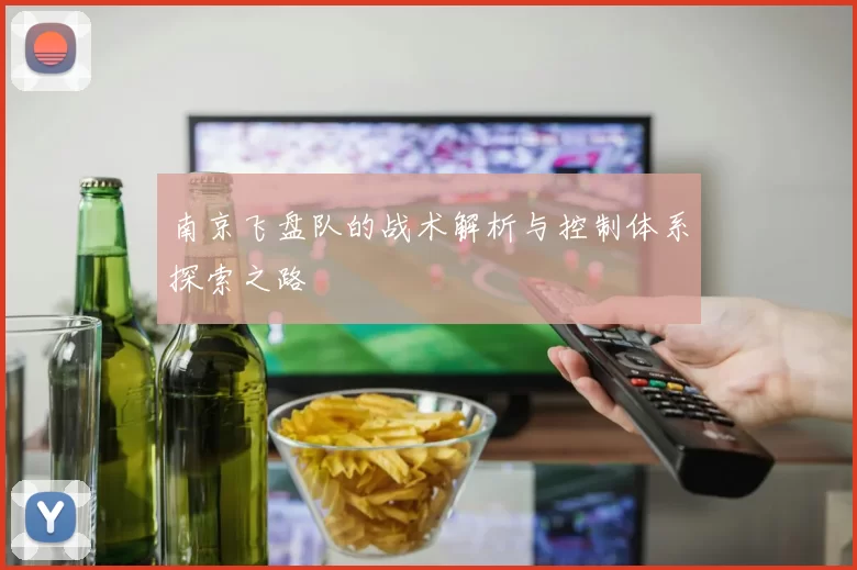 南京飞盘队的战术解析与控制体系探索之路