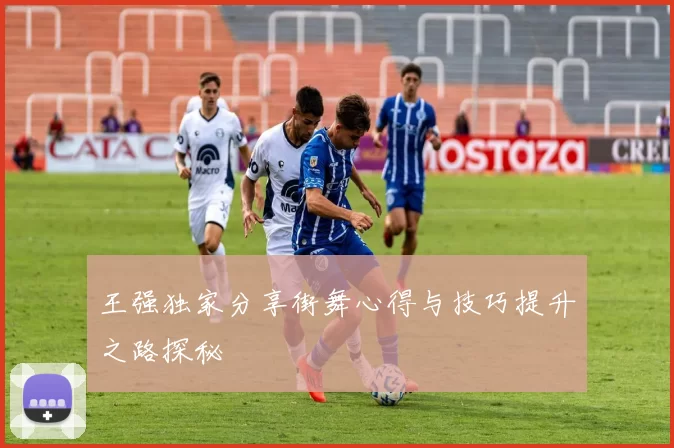王强独家分享街舞心得与技巧提升之路探秘