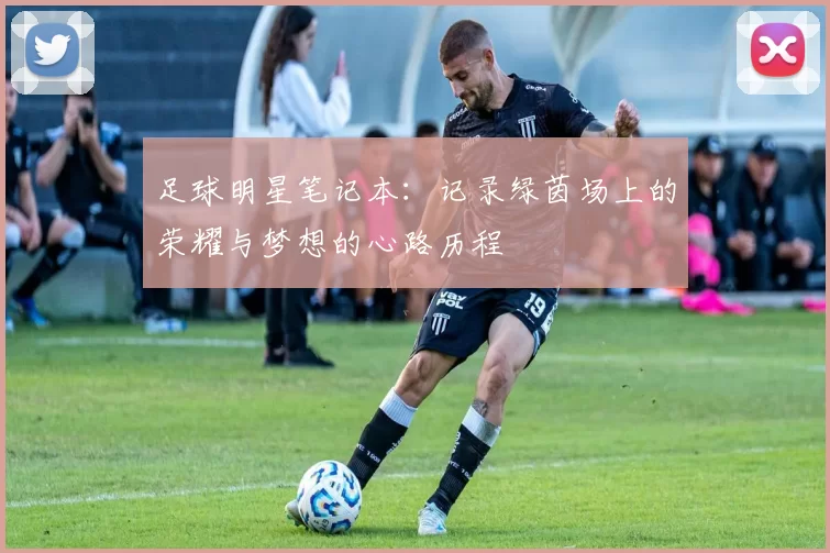足球明星笔记本：记录绿茵场上的荣耀与梦想的心路历程