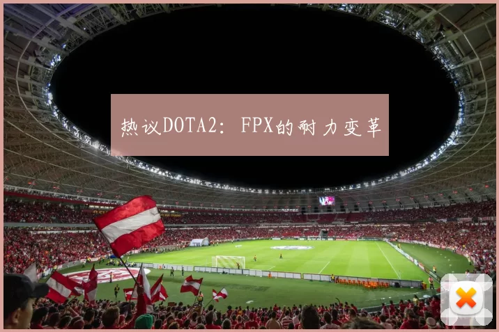 热议DOTA2：FPX的耐力变革